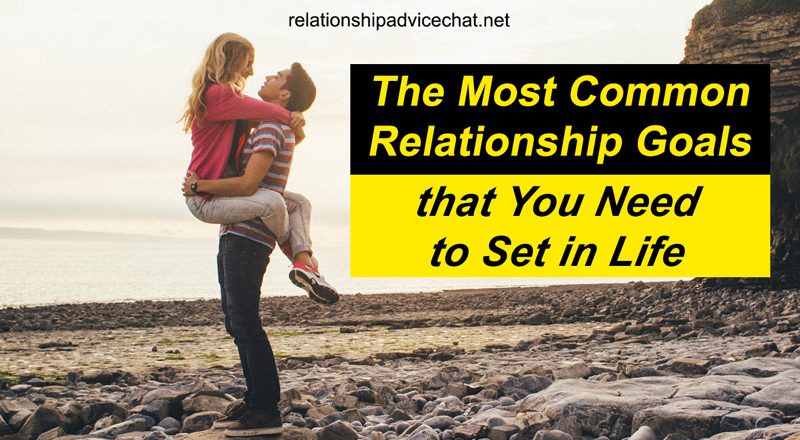 The Most Common Relationship Goals that You Need to Set in Life